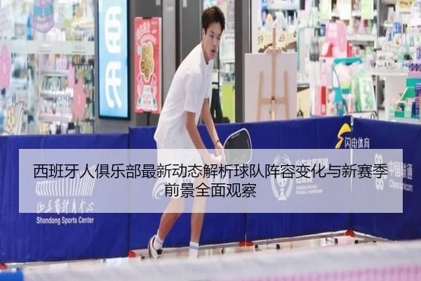 西班牙人俱乐部最新动态解析球队阵容变化与新赛季前景全面观察
