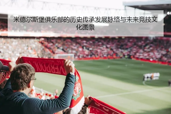 米德尔斯堡俱乐部的历史传承发展脉络与未来竞技文化图景