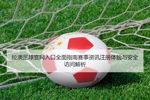 拉澳足球官网入口全面指南赛事资讯注册体验与安全访问解析